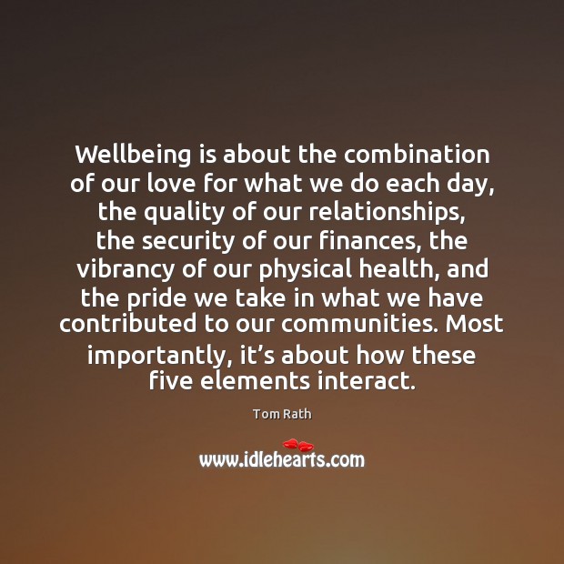 Wellbeing is about the combination of our love for what we do Tom Rath Picture Quote
