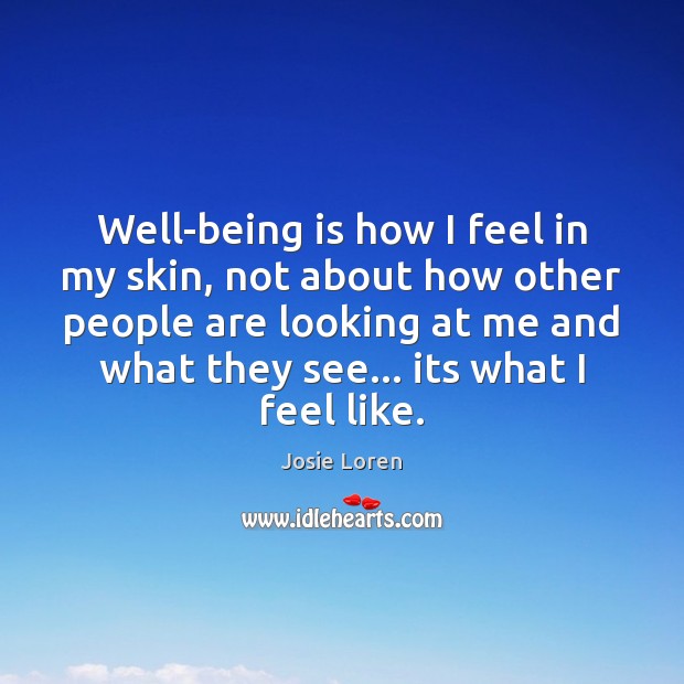 Well-being is how I feel in my skin, not about how other Josie Loren Picture Quote