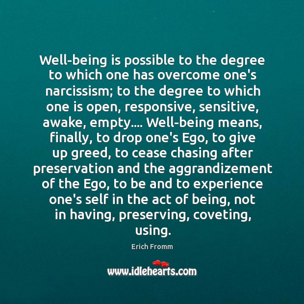Well-being is possible to the degree to which one has overcome one’s Erich Fromm Picture Quote