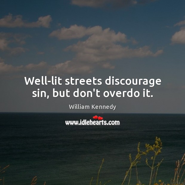 Well-lit streets discourage sin, but don’t overdo it. William Kennedy Picture Quote