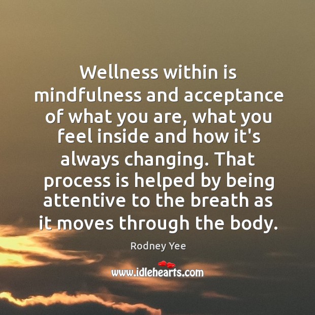 Wellness within is mindfulness and acceptance of what you are, what you Rodney Yee Picture Quote