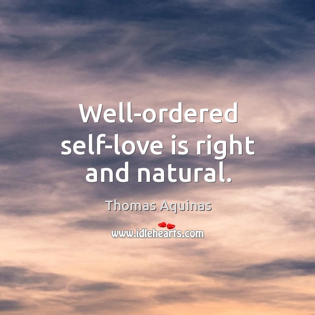 Well-ordered self-love is right and natural. Thomas Aquinas Picture Quote
