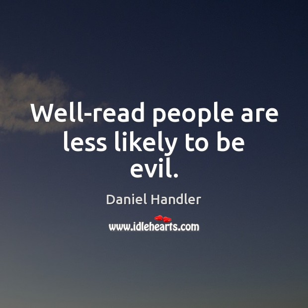 Well-read people are less likely to be evil. Daniel Handler Picture Quote