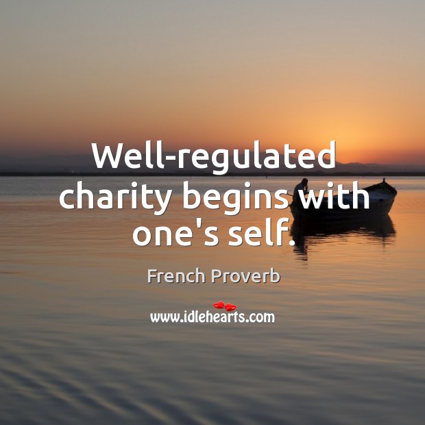 Well-regulated charity begins with one’s self. Image