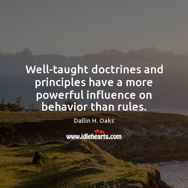 Well-taught doctrines and principles have a more powerful influence on behavior than Dallin H. Oaks Picture Quote