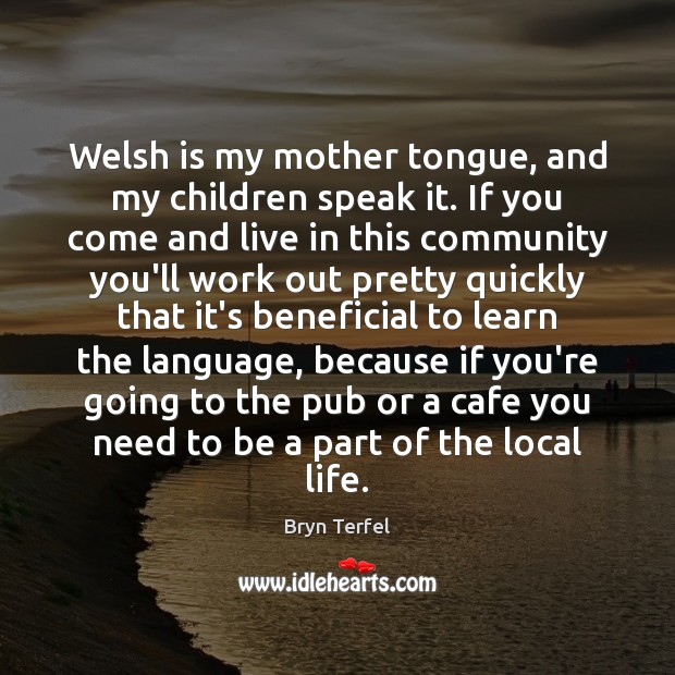 Welsh is my mother tongue, and my children speak it. If you Image