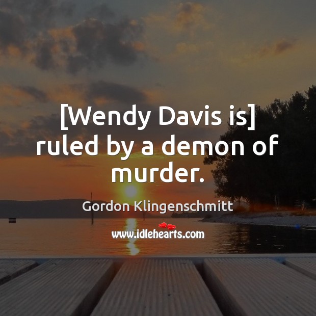 [Wendy Davis is] ruled by a demon of murder. Gordon Klingenschmitt Picture Quote