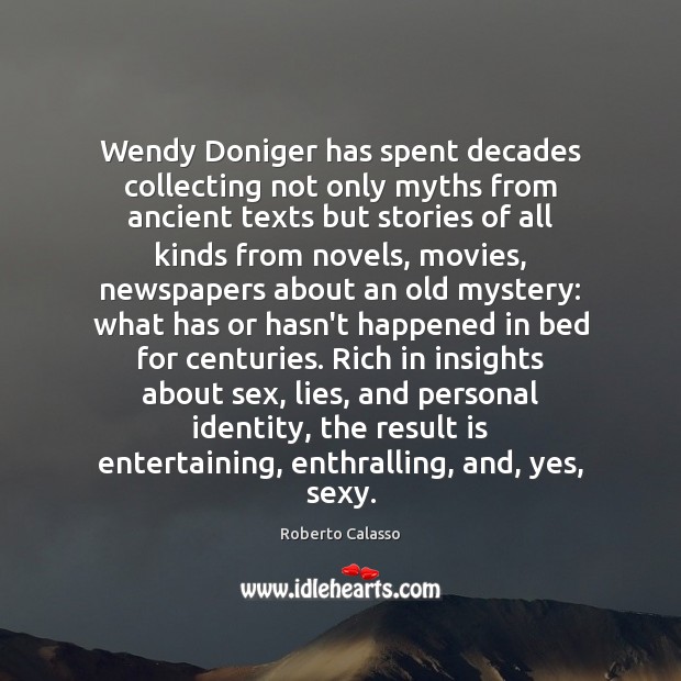 Wendy Doniger has spent decades collecting not only myths from ancient texts Roberto Calasso Picture Quote