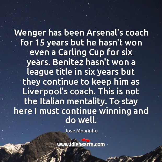 Wenger has been Arsenal’s coach for 15 years but he hasn’t won even Jose Mourinho Picture Quote