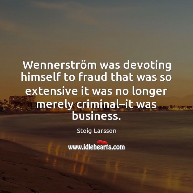 Wennerström was devoting himself to fraud that was so extensive it Steig Larsson Picture Quote