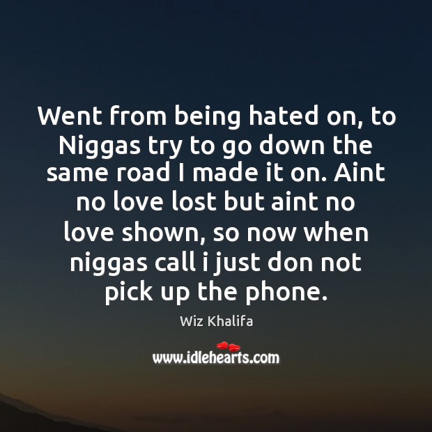 Went from being hated on, to Niggas try to go down the Wiz Khalifa Picture Quote