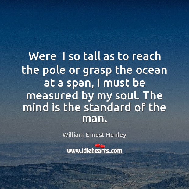 Were  I so tall as to reach the pole or grasp the William Ernest Henley Picture Quote