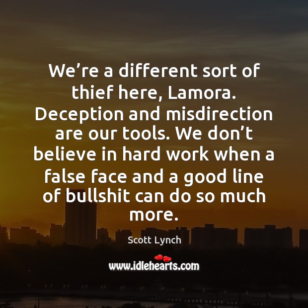 We’re a different sort of thief here, Lamora. Deception and misdirection Image