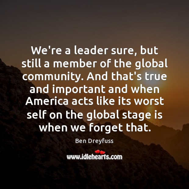 We’re a leader sure, but still a member of the global community. Image
