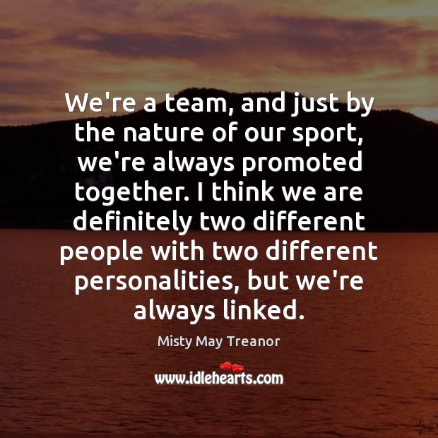 We’re a team, and just by the nature of our sport, we’re Misty May Treanor Picture Quote