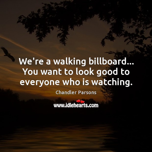 We’re a walking billboard… You want to look good to everyone who is watching. Image