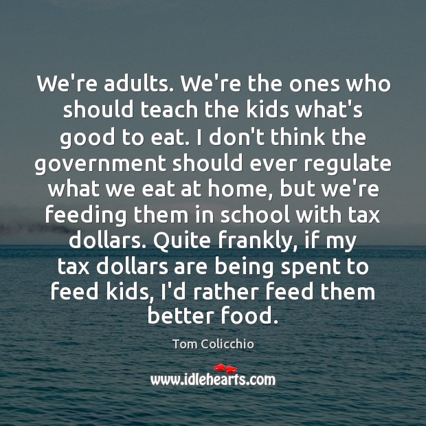 We’re adults. We’re the ones who should teach the kids what’s good Tom Colicchio Picture Quote