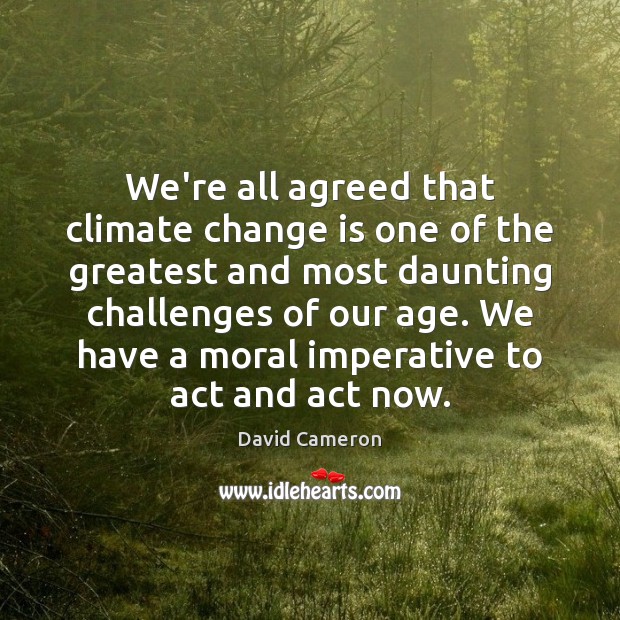 We’re all agreed that climate change is one of the greatest and Change Quotes Image