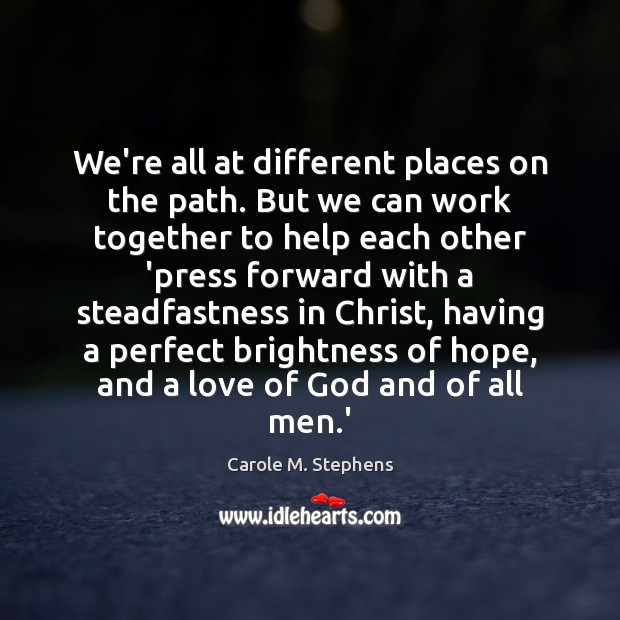 We’re all at different places on the path. But we can work Carole M. Stephens Picture Quote