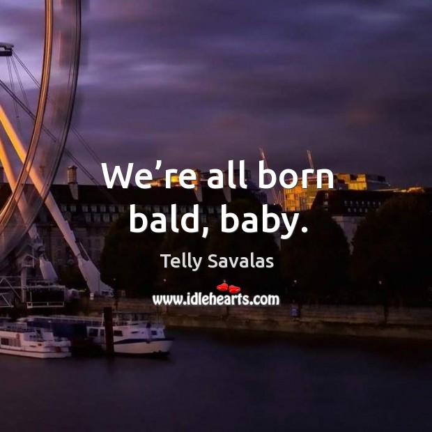 We’re all born bald, baby. Image