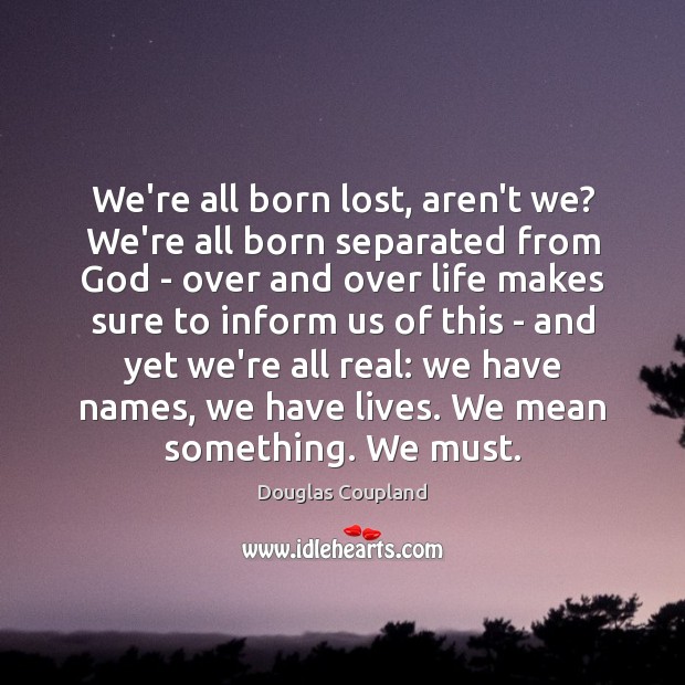 We’re all born lost, aren’t we? We’re all born separated from God Image