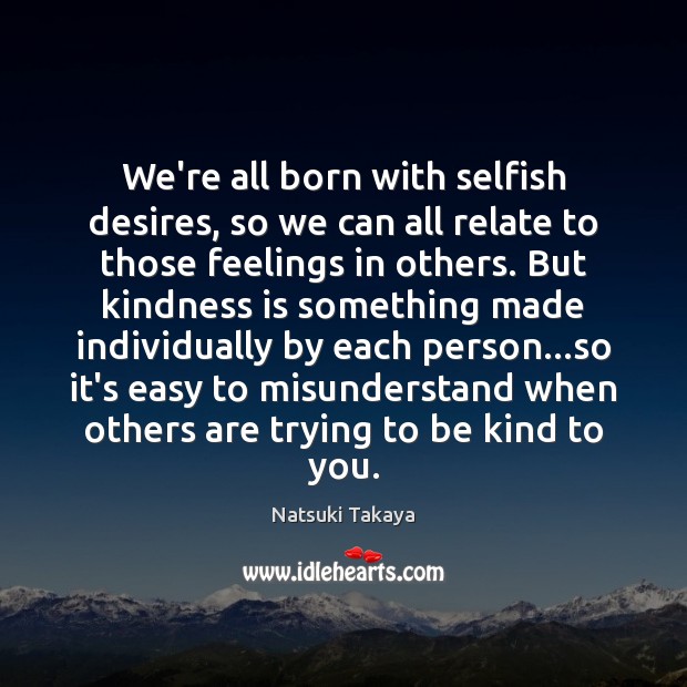 We’re all born with selfish desires, so we can all relate to Selfish Quotes Image