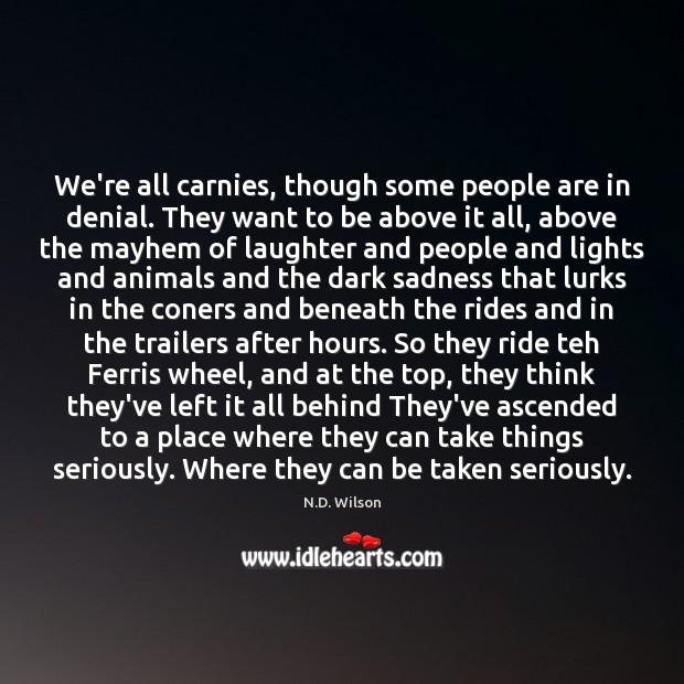 We’re all carnies, though some people are in denial. They want to N.D. Wilson Picture Quote