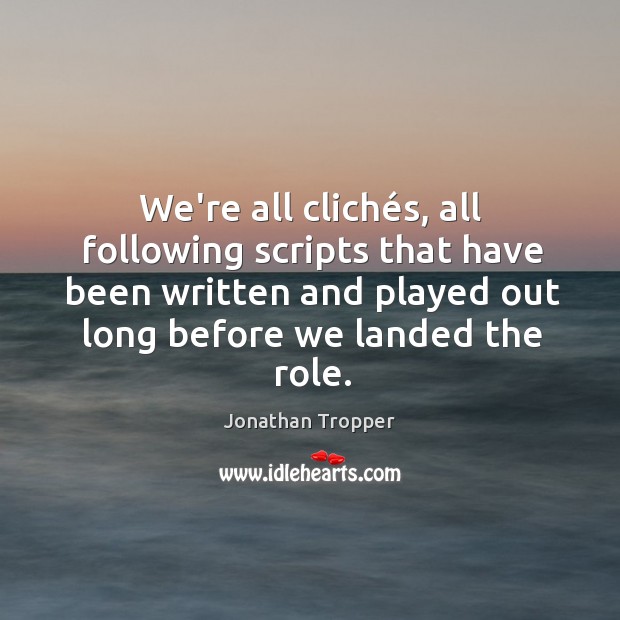We’re all clichés, all following scripts that have been written and Jonathan Tropper Picture Quote