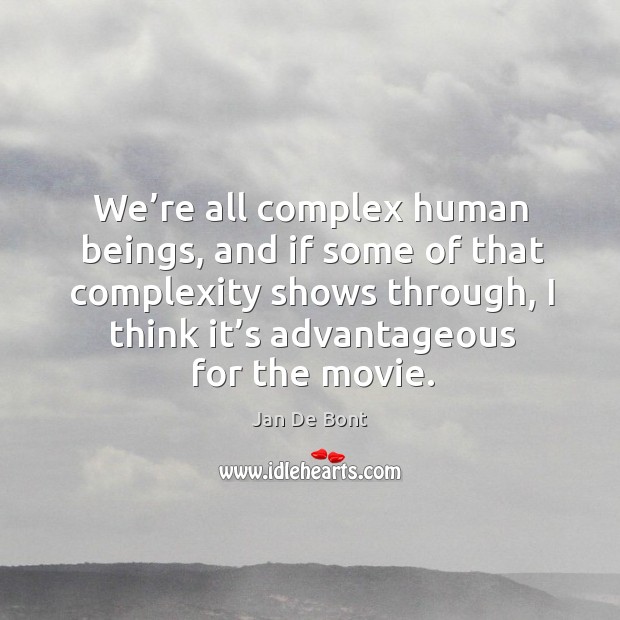 We’re all complex human beings, and if some of that complexity shows through Jan De Bont Picture Quote