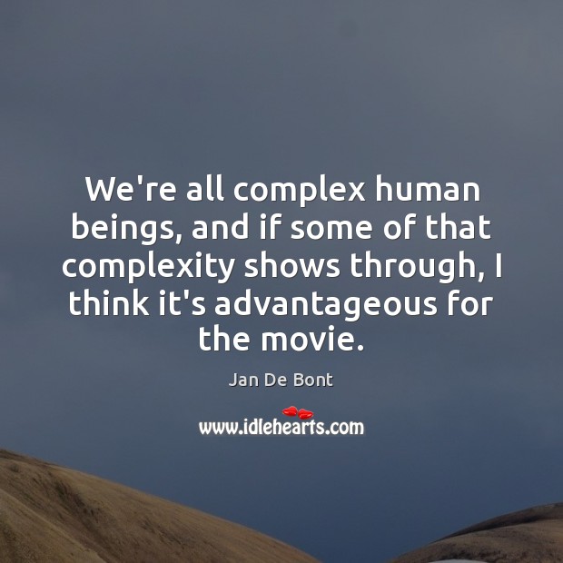 We’re all complex human beings, and if some of that complexity shows Jan De Bont Picture Quote