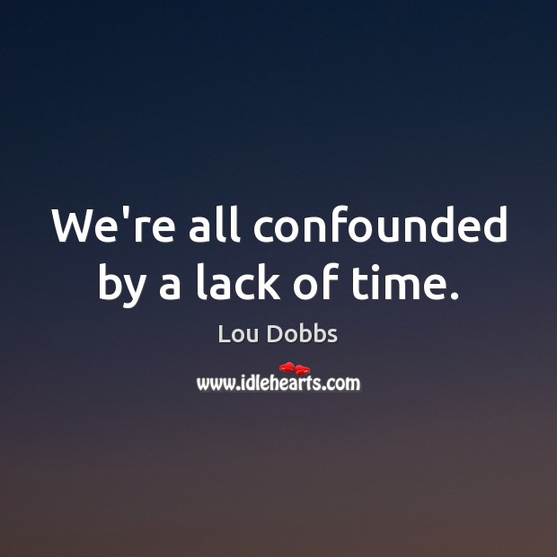 We’re all confounded by a lack of time. Image