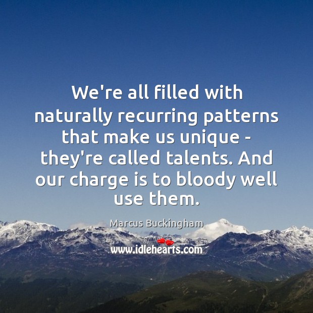 We’re all filled with naturally recurring patterns that make us unique – Marcus Buckingham Picture Quote