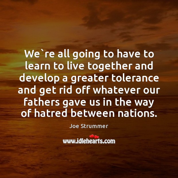 We`re all going to have to learn to live together and Joe Strummer Picture Quote