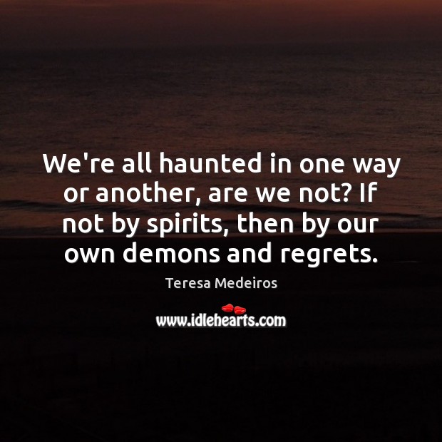 We’re all haunted in one way or another, are we not? If Teresa Medeiros Picture Quote