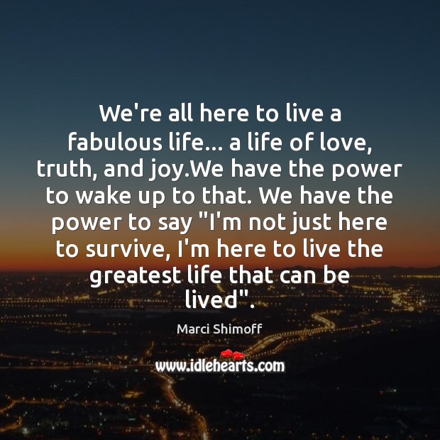 We’re all here to live a fabulous life… a life of love, Marci Shimoff Picture Quote