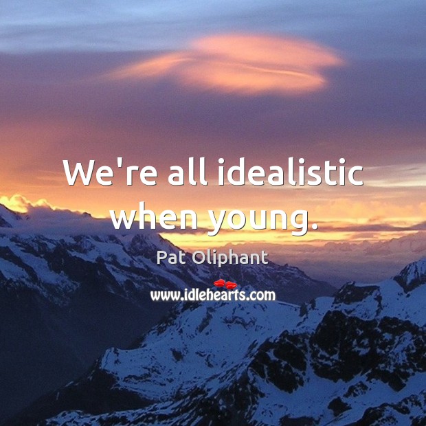 We’re all idealistic when young. Image