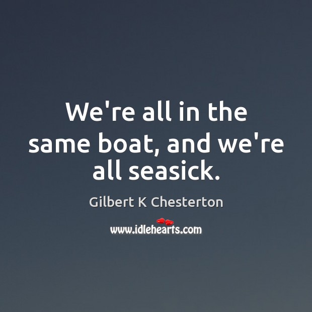 We’re all in the same boat, and we’re all seasick. Image