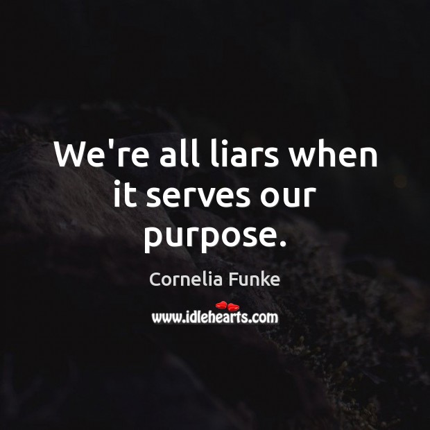 We’re all liars when it serves our purpose. Cornelia Funke Picture Quote