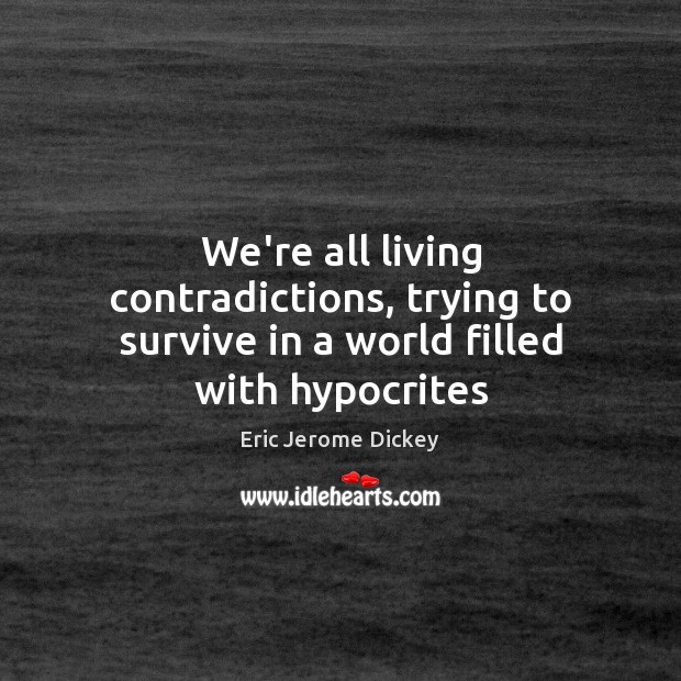 We’re all living contradictions, trying to survive in a world filled with hypocrites Image