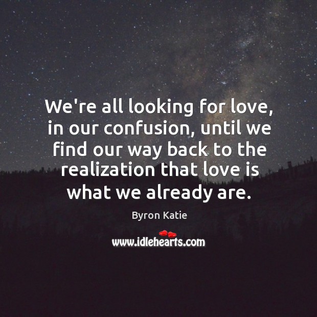 We’re all looking for love, in our confusion, until we find our Love Is Quotes Image