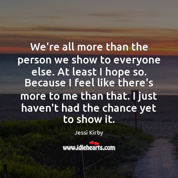 We’re all more than the person we show to everyone else. At Jessi Kirby Picture Quote