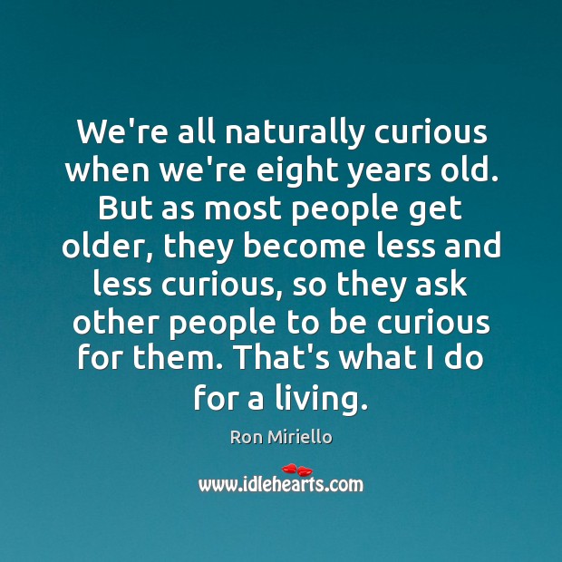 We’re all naturally curious when we’re eight years old. But as most Image