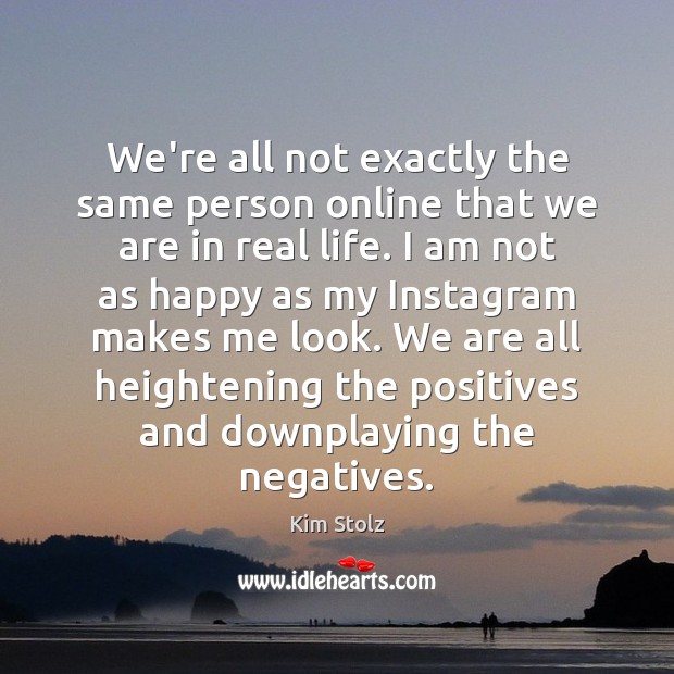 We’re all not exactly the same person online that we are in Real Life Quotes Image