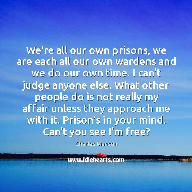 We’re all our own prisons, we are each all our own wardens Image