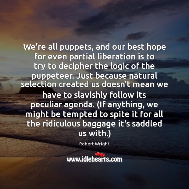 We’re all puppets, and our best hope for even partial liberation is Robert Wright Picture Quote
