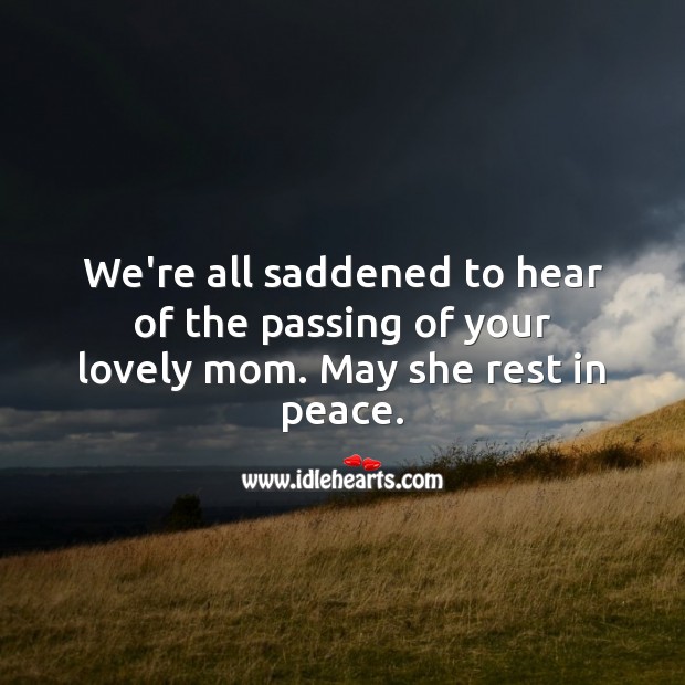 We’re all saddened to hear of the passing of your lovely mom. Sympathy Quotes Image