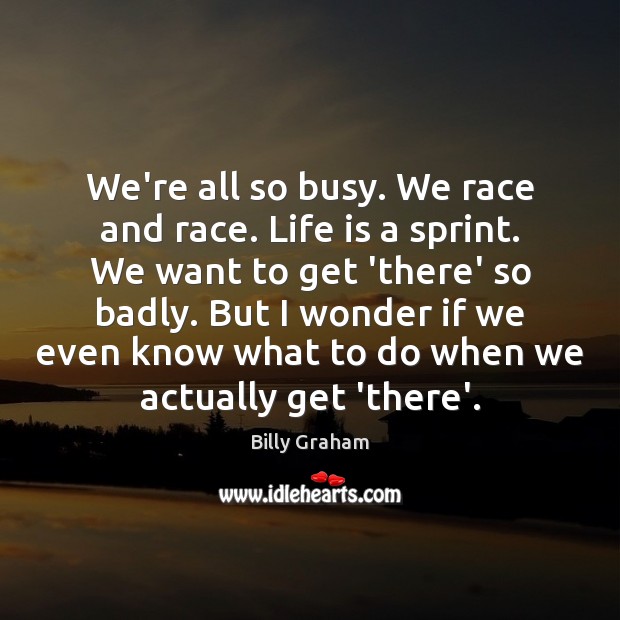 We’re all so busy. We race and race. Life is a sprint. Image