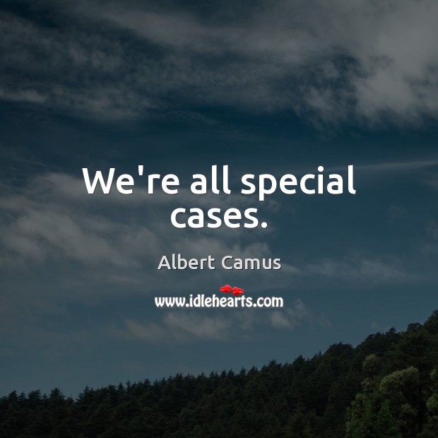 We’re all special cases. Albert Camus Picture Quote