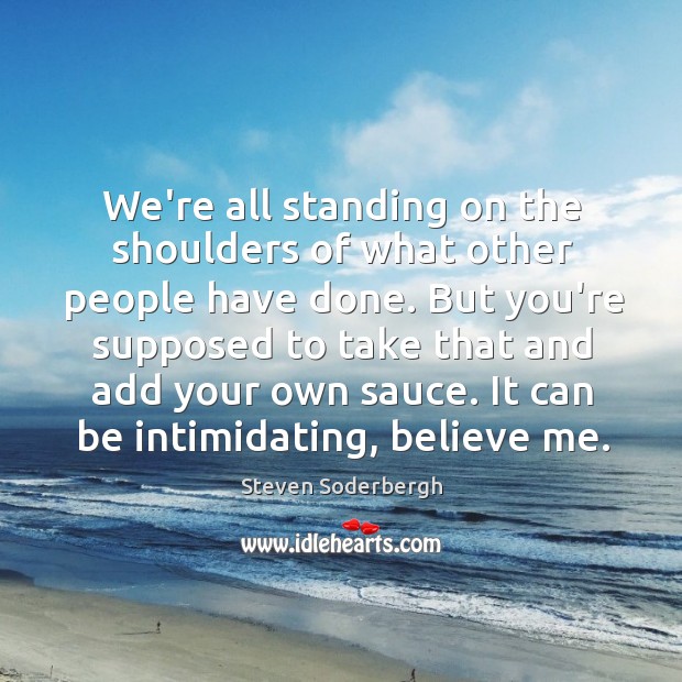 We’re all standing on the shoulders of what other people have done. Image