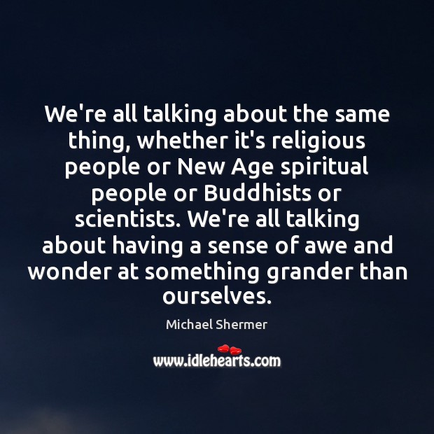 We’re all talking about the same thing, whether it’s religious people or Michael Shermer Picture Quote